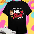 I May Not Be Mr Right Cute Cupid Shirts