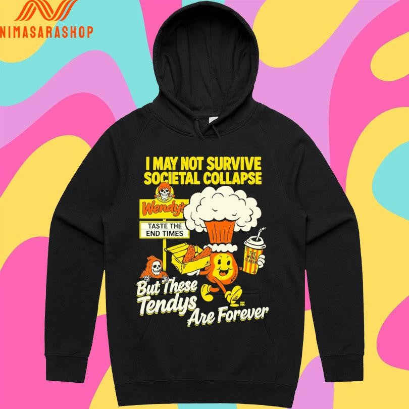I May Not Survive Societal Collapse But These Tendys Are Forever Shirts