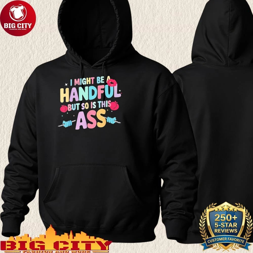 I Might Be A Handful But So Is This Ass Shirt