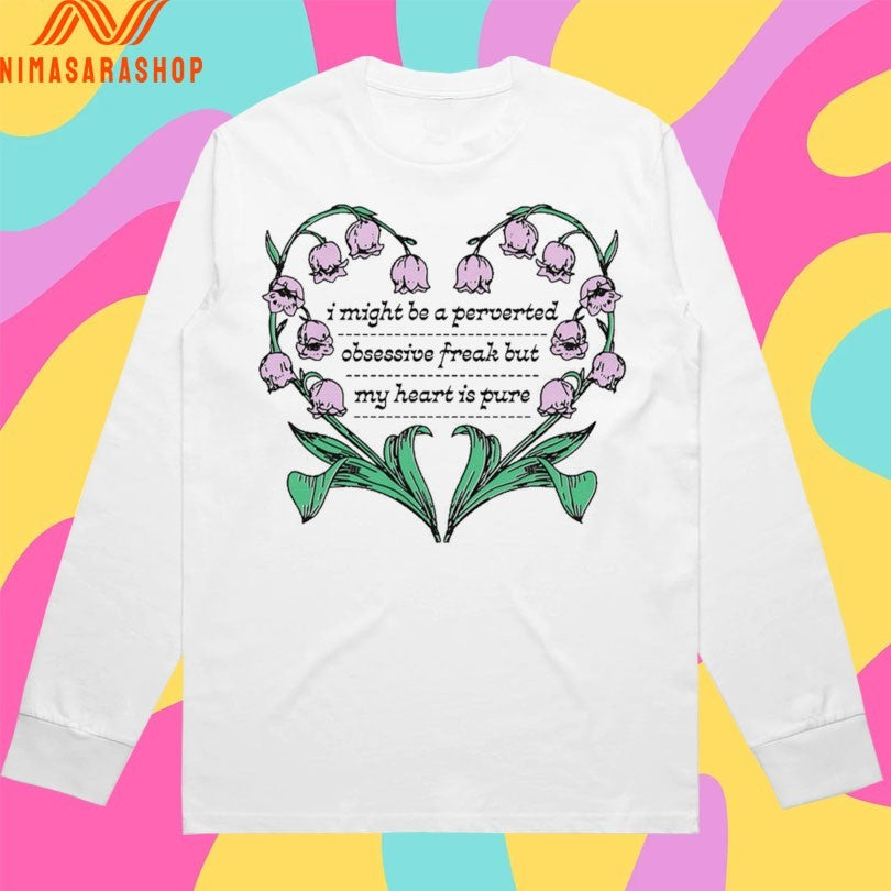 I Might Be A Perverted Obsessive Freak But My Heart Is Pure Shirts