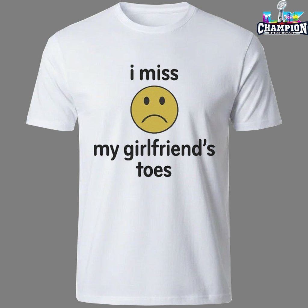 I Miss My Girlfriend’s Toes T-Shirts