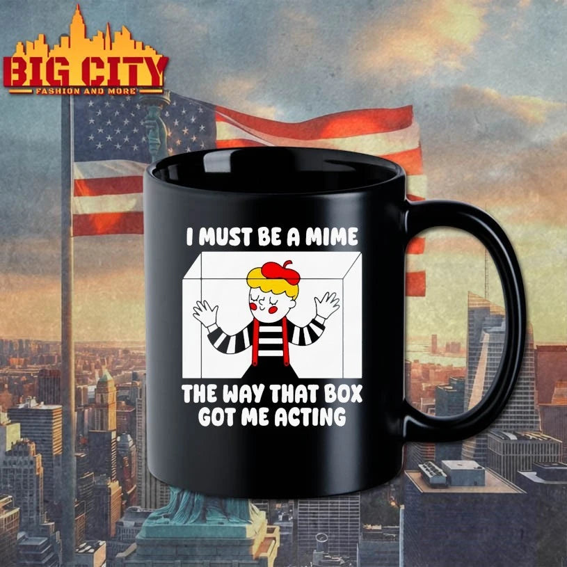 I Must Be A Mime The Way That Box Got Me Acting T-shirt