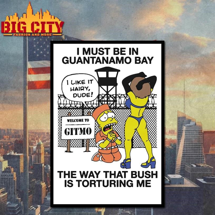 I Must Be In Guantanamo Bay The Way That Bush Is Torturing Me Shirt