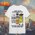 I Must Be In Guantanamo Bay The Way That Bush Is Torturing Me Shirt