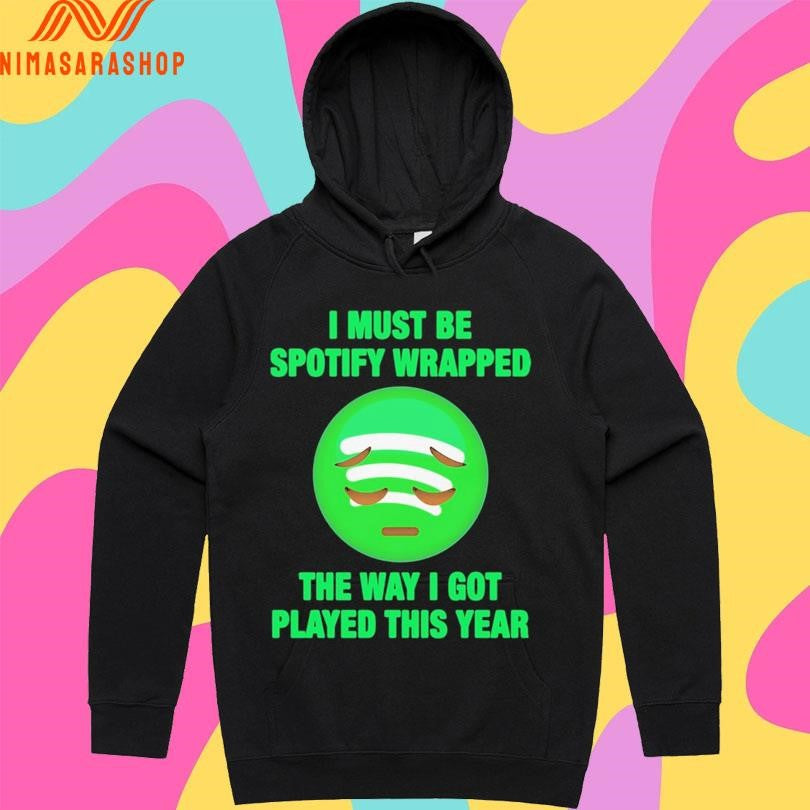 I Must Be Spotify Wrapped The Way I Got Played This Year Shirts