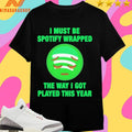 I Must Be Spotify Wrapped The Way I Got Played This Year Shirts