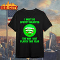 I Must Be Wrapped The Way I Got Played This Year shirt