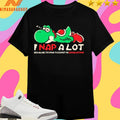 I Nap A Lot Because Trying To Exist Is Exhausting Shirts