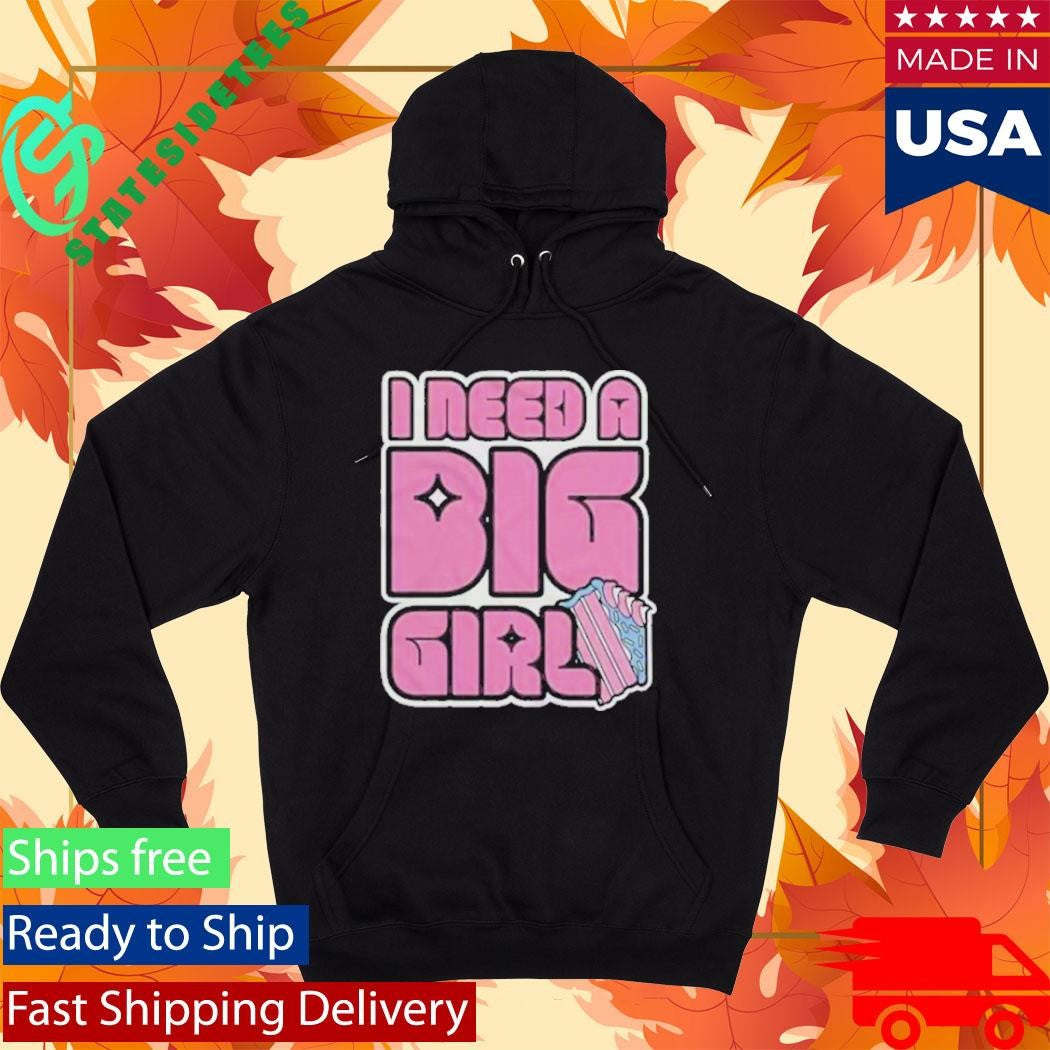 I Need A Big Girl Shirt