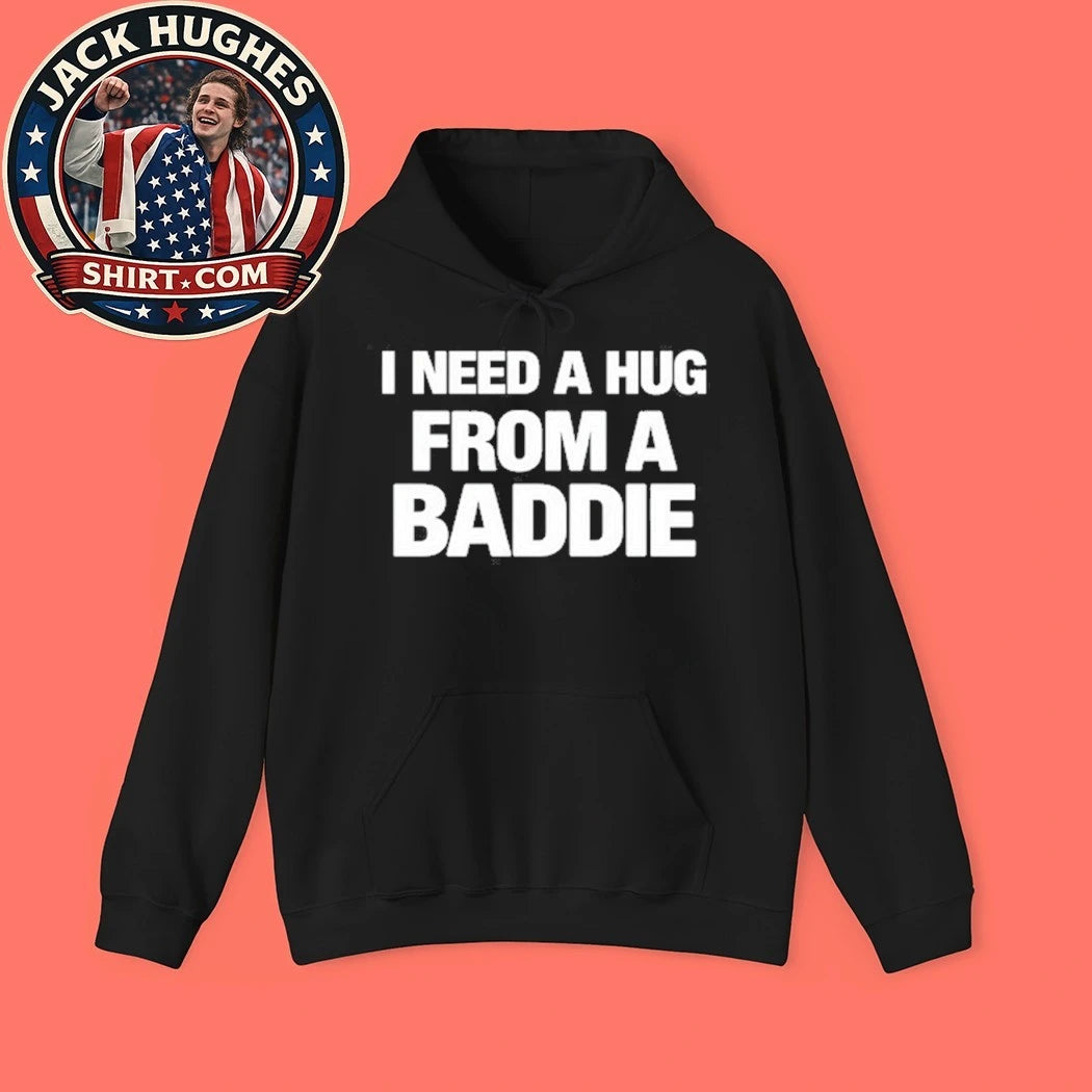 I Need A Hug From A Baddie Hoodie