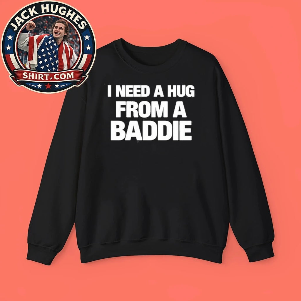 I Need A Hug From A Baddie Hoodie