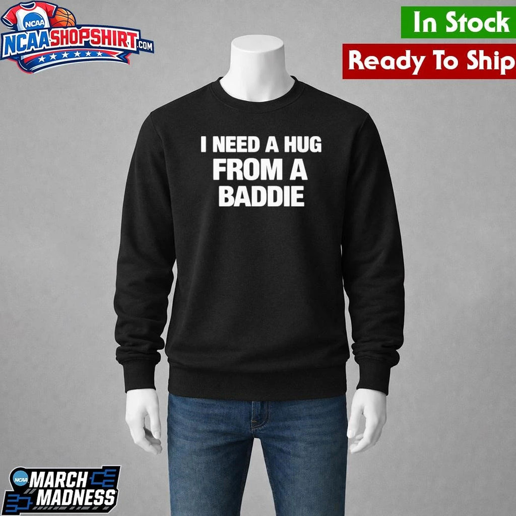 I Need A Hug From A Baddie Shirt