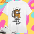 I Need A Shot Beer And A Shot Shirts