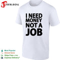 I Need Money Not a Job Shirt