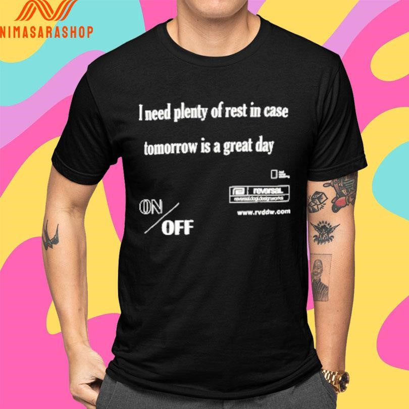 I Need Plenty Of Rest In Case Tomorrow Is A Great Day Shirts