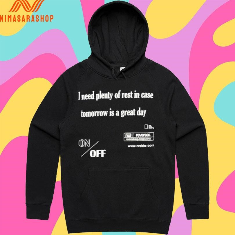 I Need Plenty Of Rest In Case Tomorrow Is A Great Day Shirts