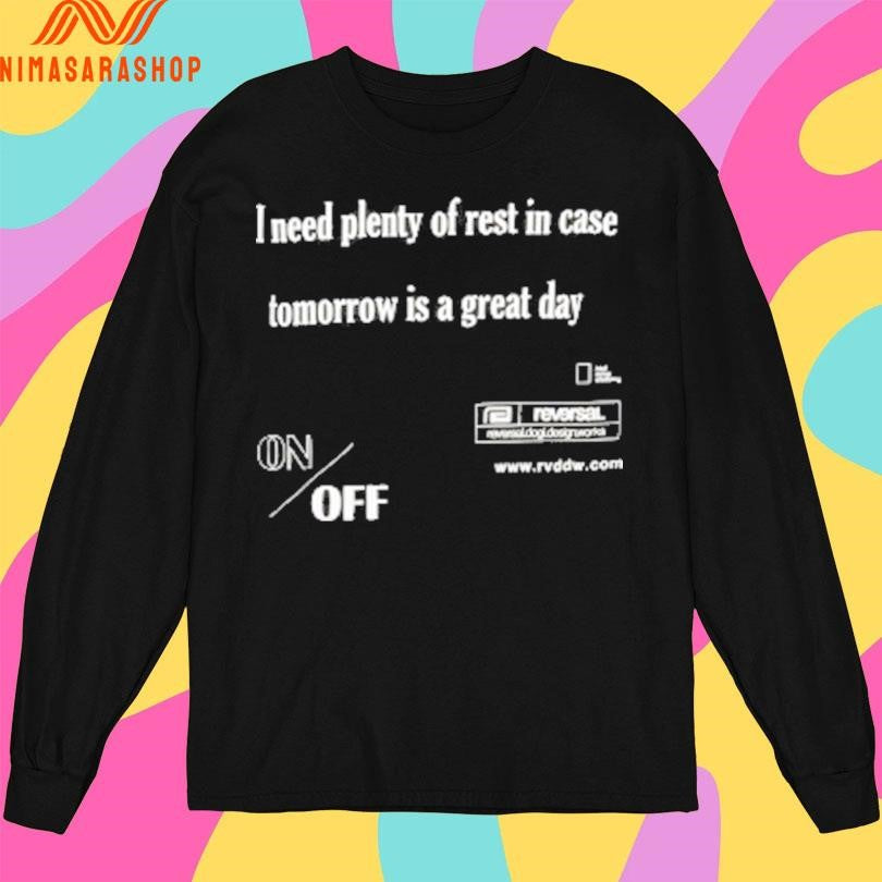 I Need Plenty Of Rest In Case Tomorrow Is A Great Day Shirts