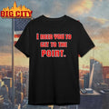 I Need You To Get The Point Shirt