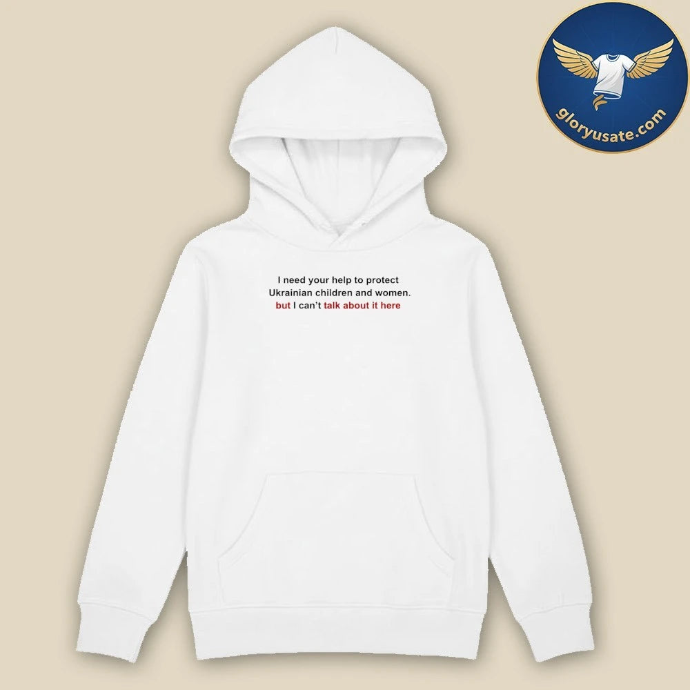 I Need Your Help To Protect Ukr Children And Women But I Can t Talk About It Here Shirt white Shirt