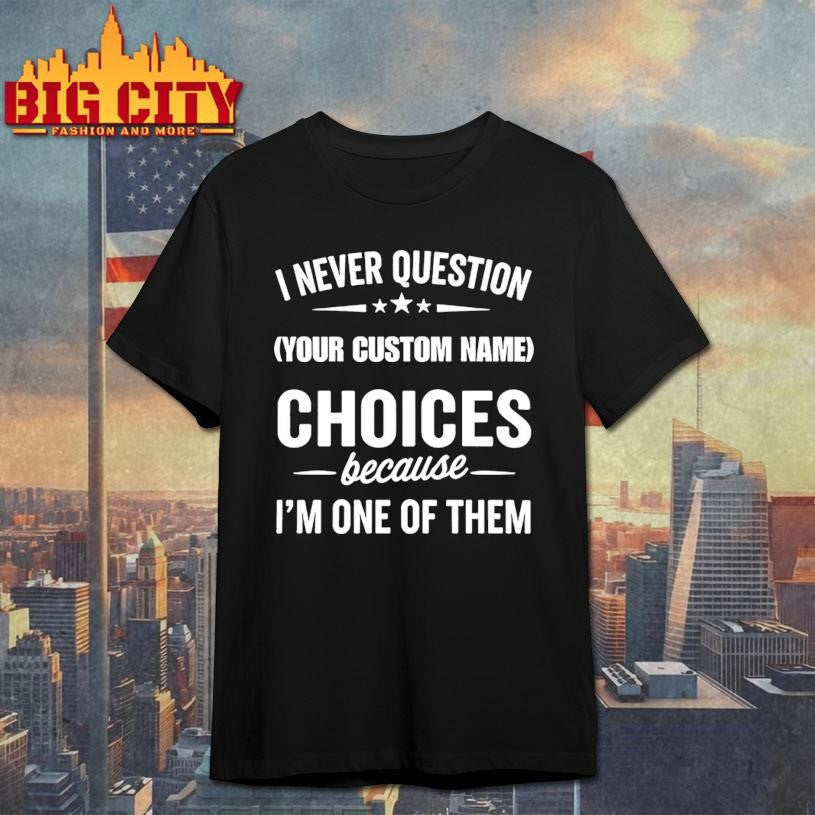 I Never Question, Because I’m One Of Them Shirt