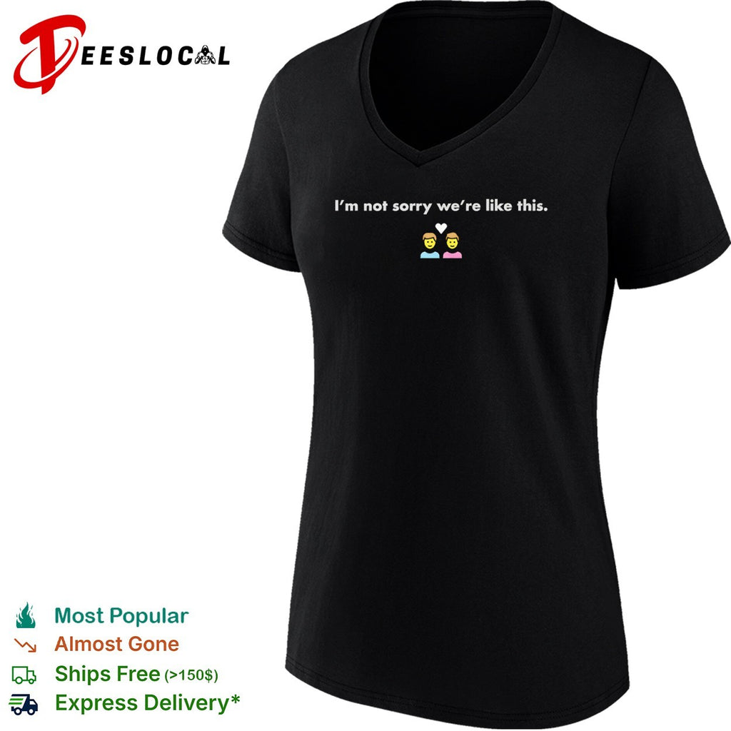I Not Sorry We Are Like This heart emoji shirt