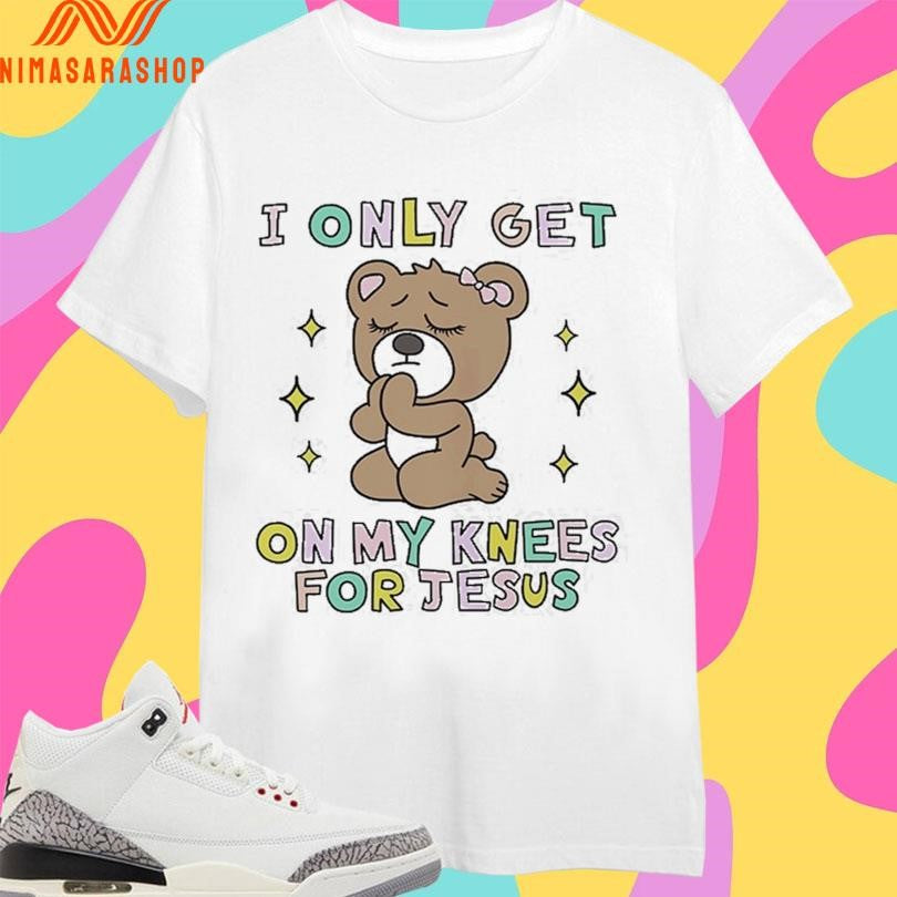 I Only Get On My Knees For Jesus Bear Shirts