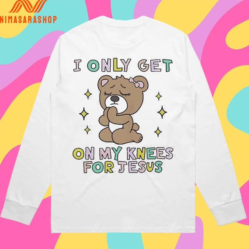 I Only Get On My Knees For Jesus Bear Shirts