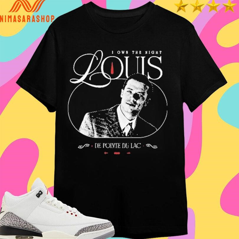 I Own The Night Louis De Pointe Du Lac Shirts