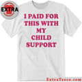 I Paid For This With My Child Support 2026 New T-Shirt