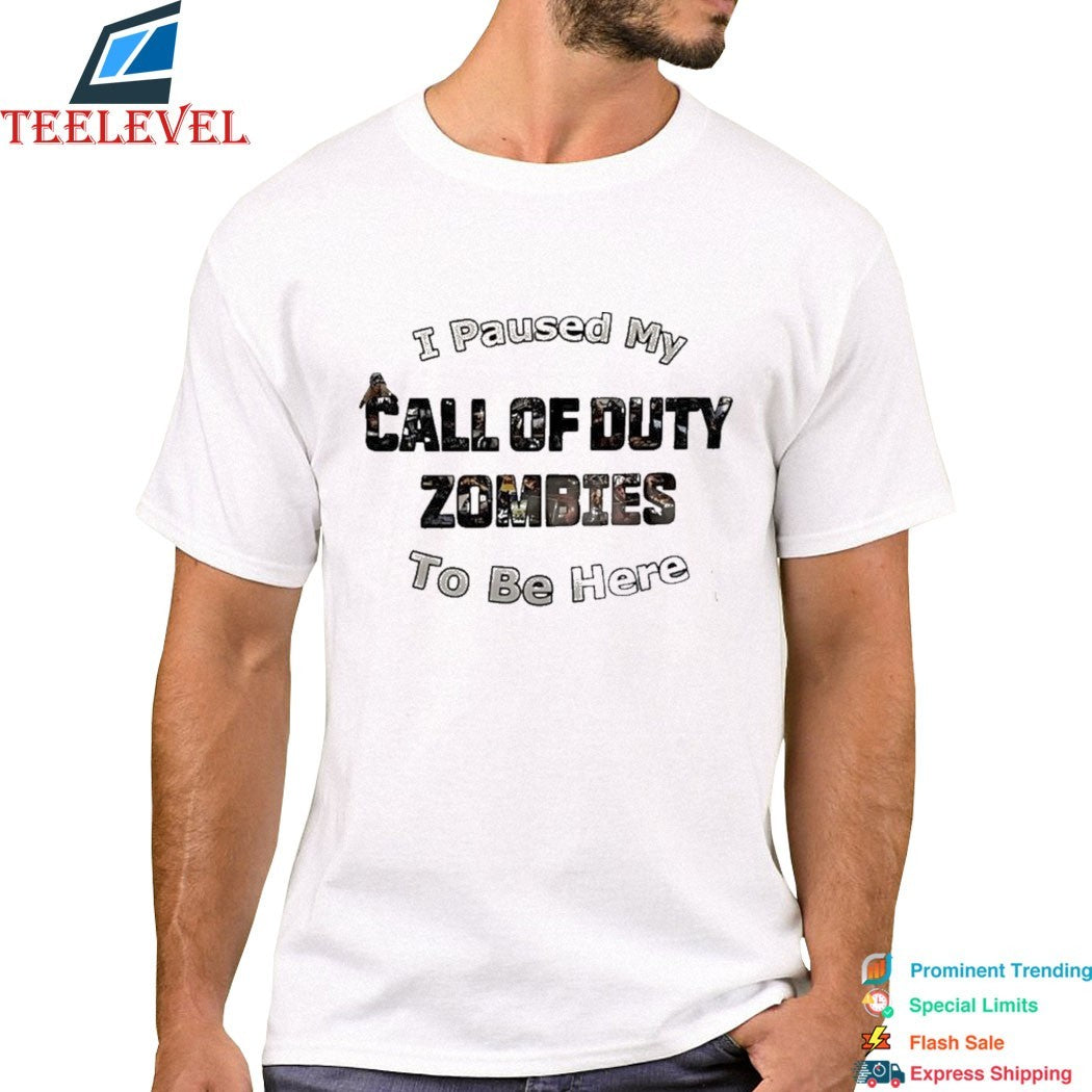 I Paused My Call Of Duty Zombies To Be Here T-Shirt