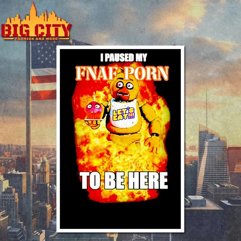 I Paused My Fnaf Porn To Be Here shirt