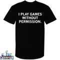 I Play Games Without Permission T-shirts