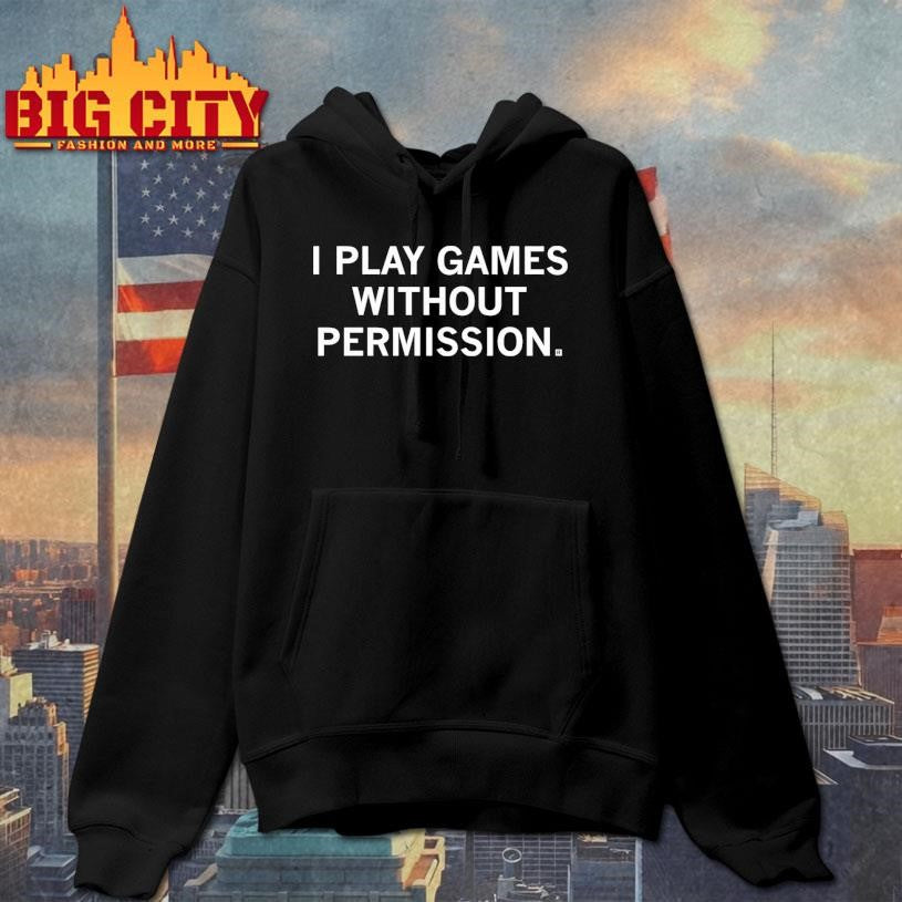 I Play Games Without Permission Shirt
