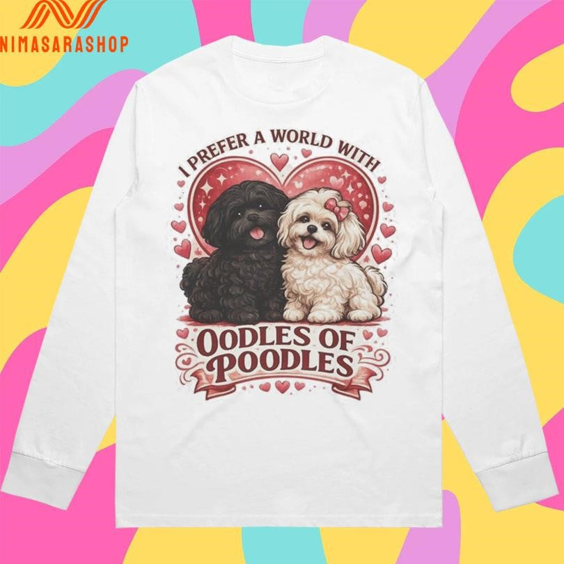 I Prefer A World With Oodles Of Poodles Dogs Love Shirts