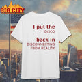I Put The Disco Back In Disconnecting From Reality Shirt
