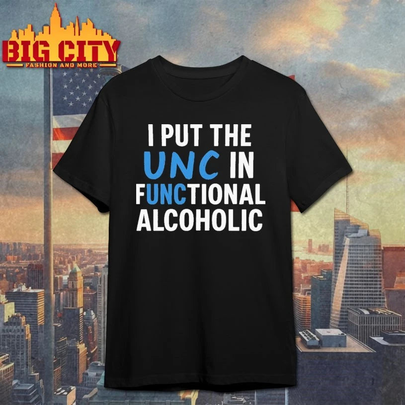 I Put The UNC In Functional Alcoholic shirt
