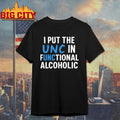 I Put The UNC In Functional Alcoholic shirt