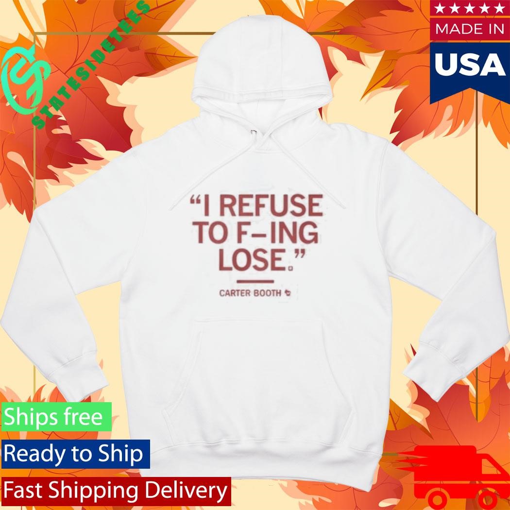 I Refuse To Fucking Lose Carter Booth Shirt