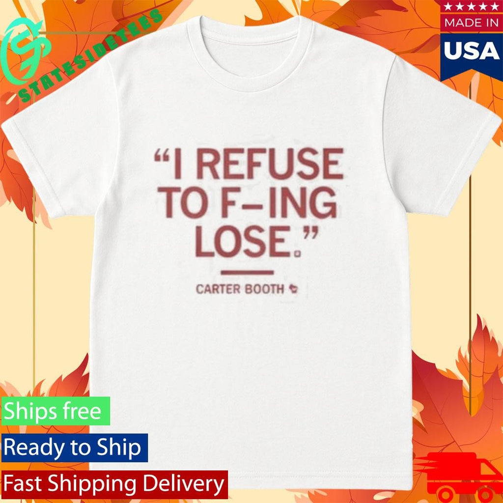 I Refuse To Fucking Lose Carter Booth Shirt