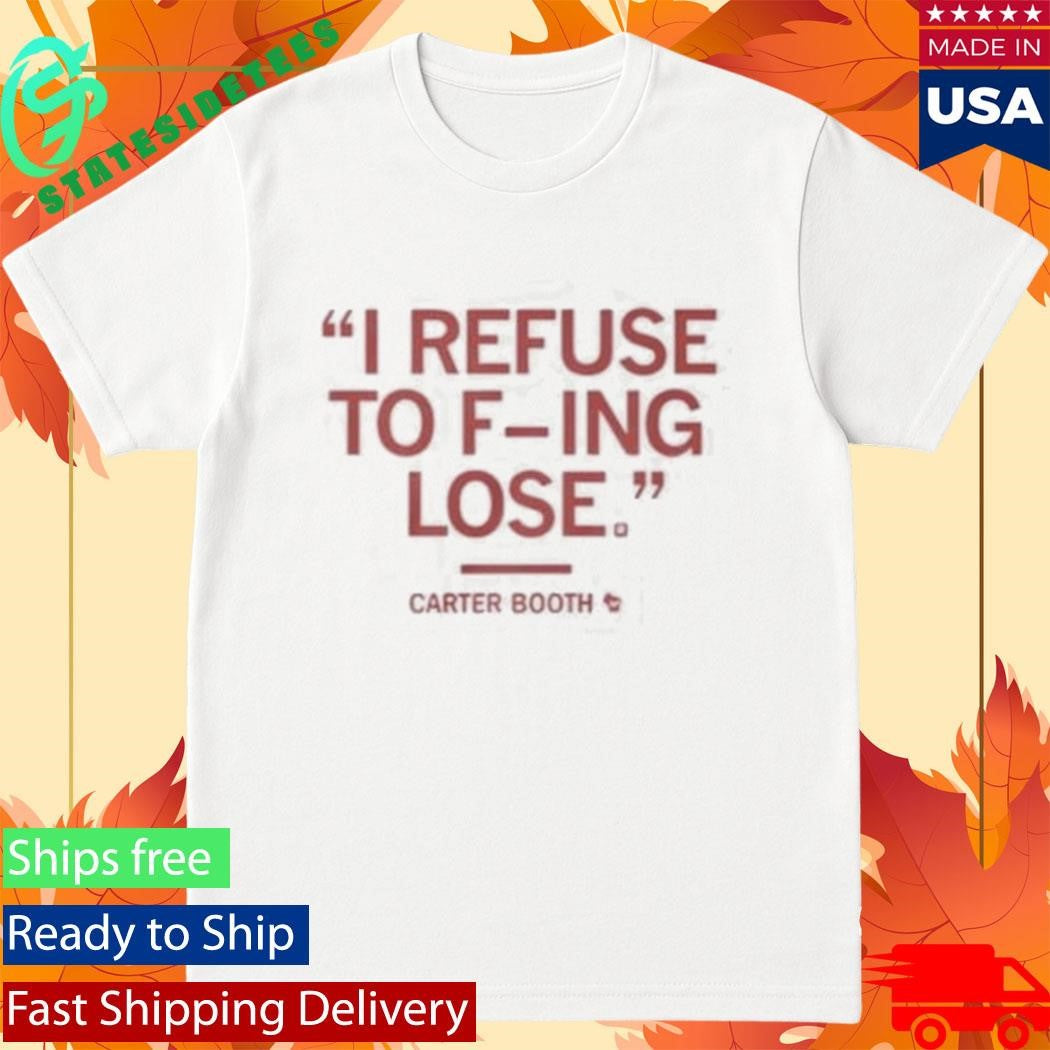 I Refuse To Fucking Lose Carter Booth Shirt