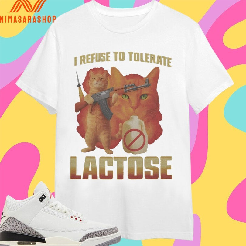 I Refuse To Tolerate Lactose It Makes My Tummy Hurt Cat Shirts