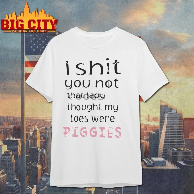 I Shit You Not That Lady Thought My Toes Were Piggies shirt