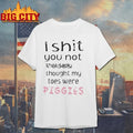 I Shit You Not That Lady Thought My Toes Were Piggies shirt