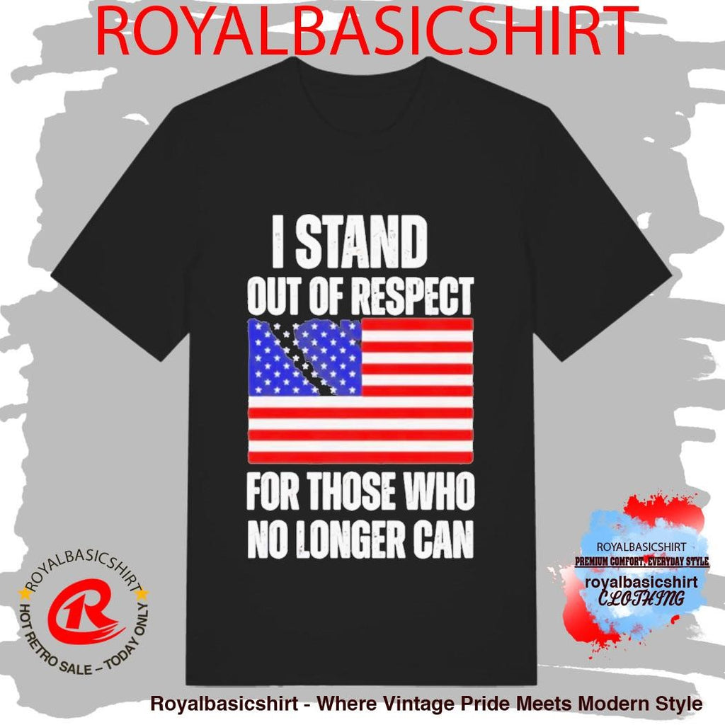 I Stand Out Of Respect For Those Who No Longer Can USA Flag Shirt