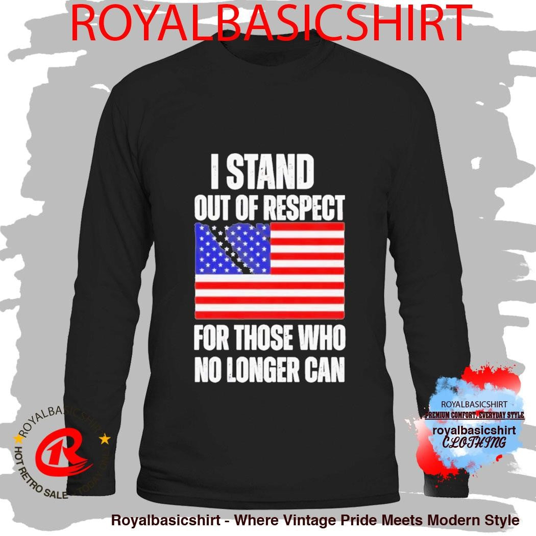I Stand Out Of Respect For Those Who No Longer Can USA Flag Shirt
