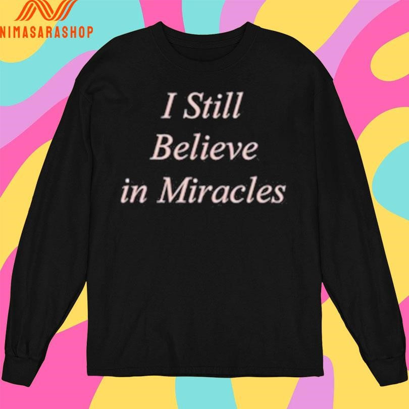I Still Believe In Miracles Shirts