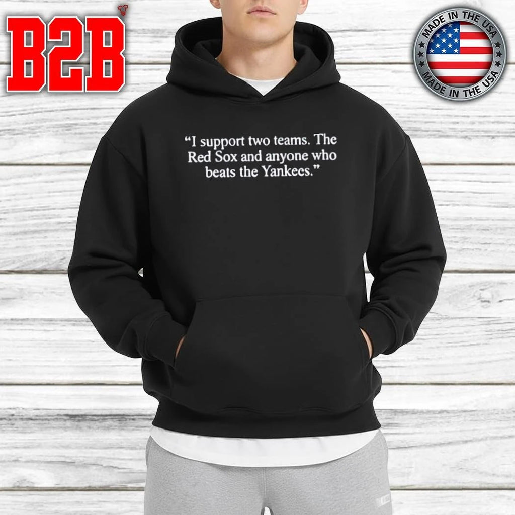 I Support Two Teams The Red Sox And Anyone Who Beats The Yankees Shirt