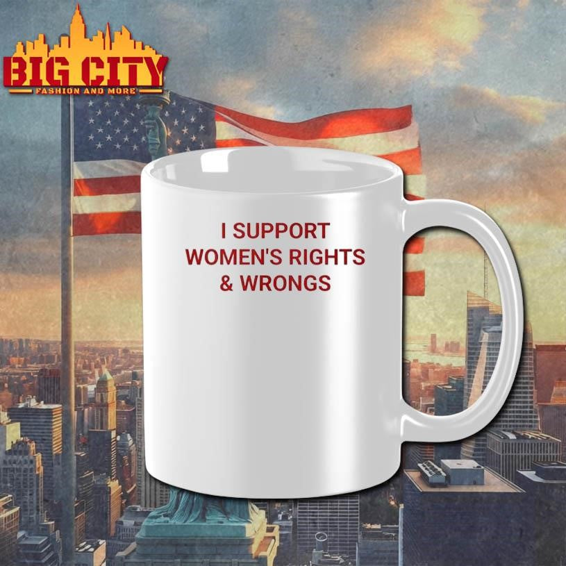 I Support Women’s Rights &amp; Wrongs Shirt