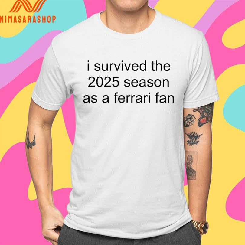 I Survived The 2025 Season As A Ferrari Fan Shirts