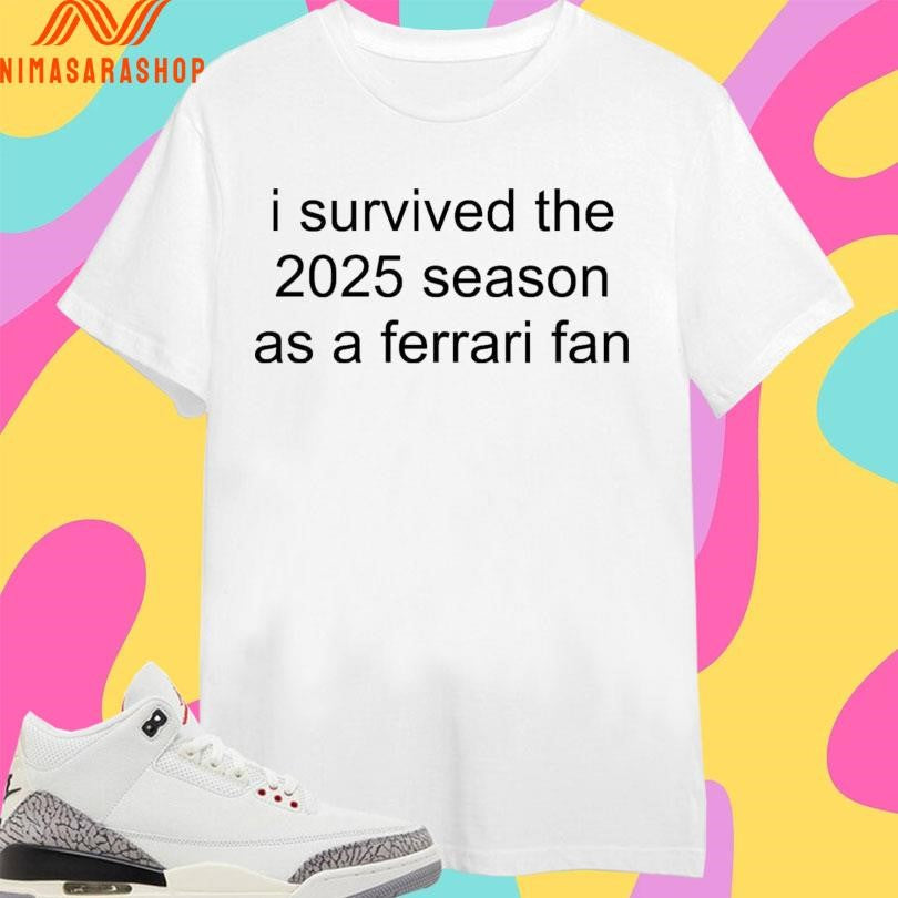 I Survived The 2025 Season As A Ferrari Fan Shirts